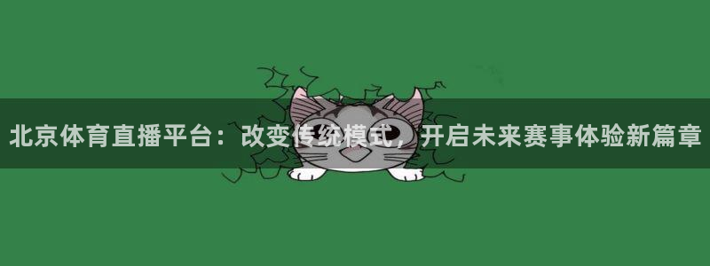 北京体育直播平台：改变传统模式，开启未来赛事体验新篇章
